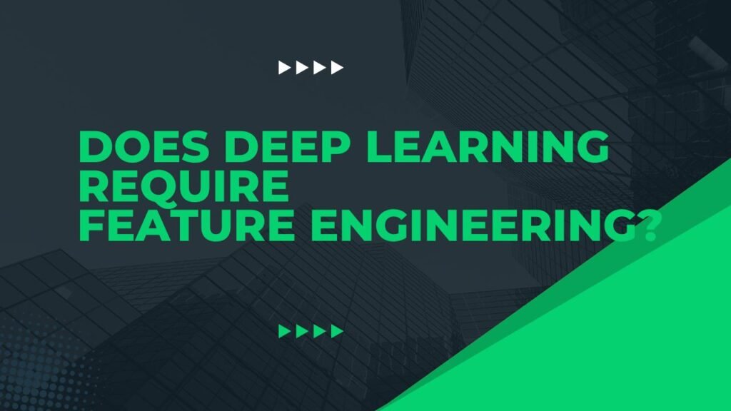 Does deep learning require feature engineering